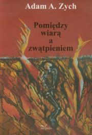 Pomiędzy wiarą i zwątpieniem. Autor: Zych Adam A.. Dadada.pl Okładka książki Pomiędzy wiarą i zwątpieniem
