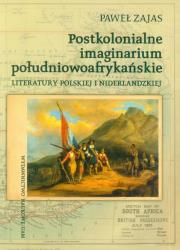 Postkolonialne imaginarium południowoafrykańskie literatury polskiej i niderlandzkiej. Autor: Zajas Paweł. Dadada.pl Okładka książki Postkolonialne imaginarium południowoafrykańskie literatury polskiej i niderlandzkiej