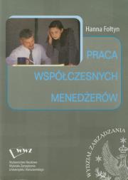 Praca współczesnych menedżerów. Autor: Fołtyn Hanna. Dadada.pl Okładka książki Praca współczesnych menedżerów
