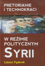 Pretorianie i technokraci w reżimie politycznym Syrii. Autor: Fyderek Łukasz. Dadada.pl Okładka książki Pretorianie i technokraci w reżimie politycznym Syrii