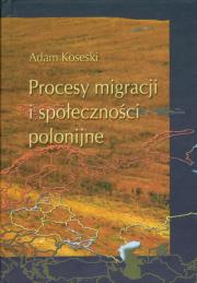 Procesy migracji i społeczności polonijne. Autor: Koseski Adam. Dadada.pl Okładka książki Procesy migracji i społeczności polonijne