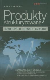 Produkty strukturyzowane Inwestycje nowych czasów. Autor: Zaremba Adam. Dadada.pl Okładka książki Produkty strukturyzowane Inwestycje nowych czasów