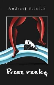 Okładka książki Przez rzekę - Andrzej Stasiuk