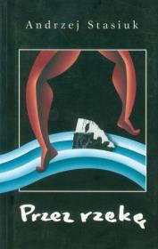 Przez rzekę. Autor: Andrzej Stasiuk. Dadada.pl Okładka książki Przez rzekę