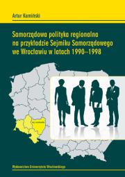 Okładka książki Samorządowa polityka regionalna na przykładzie Sejmiku Samorządowego we Wrocławiu w latach 1990-1998