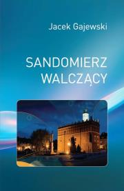 Sandomierz walczący. Autor: Gajewski Jacek. Dadada.pl Okładka książki Sandomierz walczący