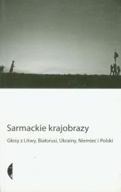Sarmackie krajobrazy Głosy z Litwy, Białorusi, Ukrainy, Niemiec i Polski. Autor: Andruchowycz Jurij, Marcel Beyer, Bondar Andrij, Valer Bułhakau, Siarhiej Dubawiec, Andrej Dyńko, Julia Franck, Goerke Natasza, Hrycak Jarosław, Marius Ivaškevičius, Jirgl Reinhard, Maksymiuk Jan, Odija Daniel, Sigitas Parulskis, Jurko Prochaśko, Riabczuk Mykoła. Dadada.pl Okładka książki Sarmackie krajobrazy Głosy z Litwy, Białorusi, Ukrainy, Niemiec i Polski