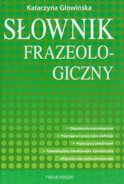 Słownik frazeologiczny. Autor: Głowińska Katarzyna. Dadada.pl Okładka książki Słownik frazeologiczny