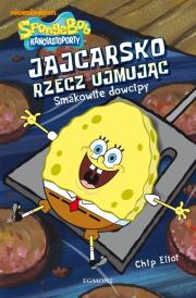 Sponge Bob - Jajcarsko rzecz ujmując. Autor: Eliot Chip. Dadada.pl Okładka książki Sponge Bob - Jajcarsko rzecz ujmując