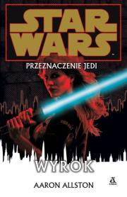 Star Wars Przeznaczenie Jedi Wyrok. Autor: Allston Aaron. Dadada.pl Okładka książki Star Wars Przeznaczenie Jedi Wyrok