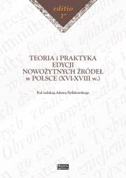 Okładka książki Teoria i praktyka edycji nowożytnych źródeł w Polsce (XVI-XVIII w.)