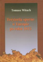 Terytoria sporne w Europie po roku 1815. Autor: Wituch Tomasz. Dadada.pl Okładka książki Terytoria sporne w Europie po roku 1815