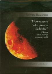 Tłumaczenie jako wojna światów. Autor: Balcerzan Edward. Dadada.pl Okładka książki Tłumaczenie jako wojna światów
