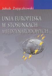 Unia Europejska w stosunkach międzynarodowych. Autor: Jakub Zajączkowski (red.). Dadada.pl Okładka książki Unia Europejska w stosunkach międzynarodowych