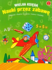 Wielka księga nauki przez zabawę 5-7 lat. Autor:   Praca zbiorowa. Dadada.pl Okładka książki Wielka księga nauki przez zabawę 5-7 lat
