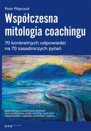 Okładka książki Współczesna mitologia coachingu. 70 prawdziwych ..