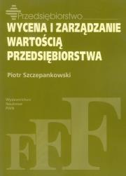 Wycena i zarządzanie wartością przedsiębiorstwa. Autor: Szczepankowski Piotr. Dadada.pl Okładka książki Wycena i zarządzanie wartością przedsiębiorstwa