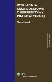 Wykładnia celowościowa z perspektywy pragmatycznej. Autor: Smolak Marek. Dadada.pl Okładka książki Wykładnia celowościowa z perspektywy pragmatycznej