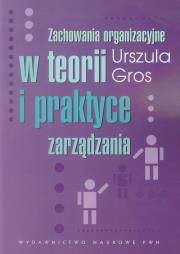 Zachowania organizacyjne w teorii i praktyce zarządzania. Autor: Gros Urszula. Dadada.pl Okładka książki Zachowania organizacyjne w teorii i praktyce zarządzania