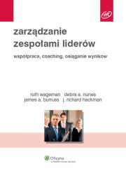 Zarządzanie zespołami liderów. Autor: Burruss James A., Hackman J. Richard, Nunes Debra A., Wageman Ruth. Dadada.pl Okładka książki Zarządzanie zespołami liderów
