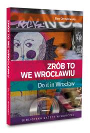 Zrób to we Wrocławiu. Do it in Wrocław. Autor: Ewa Orczykowska. Dadada.pl Okładka książki Zrób to we Wrocławiu. Do it in Wrocław