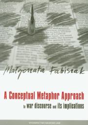 A Conceptual Metaphor approach to war discourse and its implications. Autor: Fabiszak Małgorzata. Dadada.pl Okładka książki A Conceptual Metaphor approach to war discourse and its implications