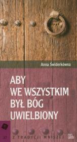Aby we wszystkim był Bóg uwielbiony. Autor: Świderkówna Anna. Dadada.pl Okładka książki Aby we wszystkim był Bóg uwielbiony
