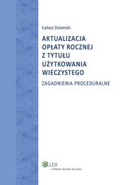 Aktualizacja opłaty rocznej z tytułu użytkowania wieczystego. Autor: Dziamski Łukasz. Dadada.pl Okładka książki Aktualizacja opłaty rocznej z tytułu użytkowania wieczystego
