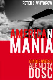 American mania. Ciągle więcej, ale nigdy dość. Autor: Whybrow Peter C.. Dadada.pl Okładka książki American mania. Ciągle więcej, ale nigdy dość