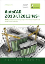 Okładka książki AutoCAD 2013/LT2013/WS+ Kurs projektowania parametrycznego i nieparametrycznego 2D i 3D