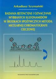 Okładka książki Badania retencyjne i oznaczanie wybranych sulfonamidów w środkach spożywczych metodą micelarnej chromatografii cieczowej