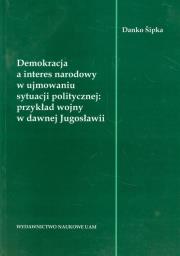 Okładka książki Demokracja a interes narodowy w ujmowaniu sytuacji politycznej: przykład wojny w dawnej Jugosławii