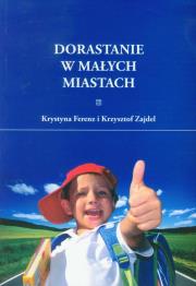 Dorastanie w małych miastach. Autor: Krystyna Ferenz, Zajdel Krzysztof. Dadada.pl Okładka książki Dorastanie w małych miastach