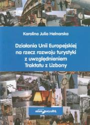 Działania Unii Europejskiej na rzecz rozwoju turystyki z uwzględnieniem Traktatu z Lizbony. Autor: Helnarska Karolina Julia. Dadada.pl Okładka książki Działania Unii Europejskiej na rzecz rozwoju turystyki z uwzględnieniem Traktatu z Lizbony