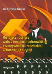 Okładka książki Historycy rosyjscy wobec rewolucji bolszewickiej i rzeczywistości radzieckiej w latach 1917-1938