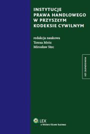 Instytucje prawa handlowego w przyszłym kodeksie cywilnym. Autor: Mróz Teresa, Stec Mirosław. Dadada.pl Okładka książki Instytucje prawa handlowego w przyszłym kodeksie cywilnym