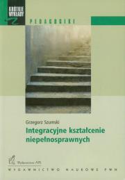 Integracyjne kształcenie niepełnosprawnych. Autor: Szumski Grzegorz. Dadada.pl Okładka książki Integracyjne kształcenie niepełnosprawnych