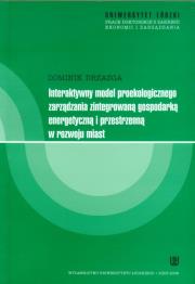 Interaktywny model proekologicznego zarządzania zintegrowaną gospodarką energetyczną i przestrzenną w rozwoju miast. Autor: Drzazga Dominik. Dadada.pl Okładka książki Interaktywny model proekologicznego zarządzania zintegrowaną gospodarką energetyczną i przestrzenną w rozwoju miast