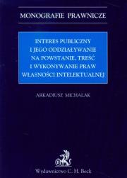Interes publiczny i jego oddziaływanie na powstanie, treść i wykonywanie praw własności intelektualnej. Autor: Michalak Arkadiusz. Dadada.pl Okładka książki Interes publiczny i jego oddziaływanie na powstanie, treść i wykonywanie praw własności intelektualnej