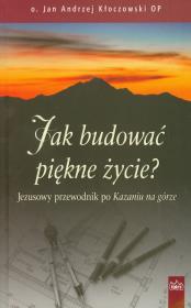 Jak budować piękne życie. Autor: Kłoczowski Jan Andrzej. Dadada.pl Okładka książki Jak budować piękne życie