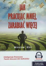 Jak pracując mniej zarabiać więcej - Audiobook. Autor: Kluz Wiesław. Dadada.pl Okładka książki Jak pracując mniej zarabiać więcej - Audiobook