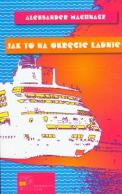 Jak to na okręcie ładnie. Autor: Machnacz Aleksander. Dadada.pl Okładka książki Jak to na okręcie ładnie