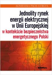 Okładka książki Jednolity rynek energii elektrycznej w Unii Europejskiej w kontekście bezpieczeństwa energetycznego Polski