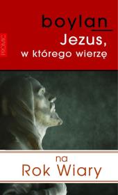 Jezus, w którego wierzę. Autor: Boylan Eugene. Dadada.pl Okładka książki Jezus, w którego wierzę