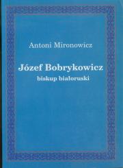 Józef Bobrykowicz biskup białoruski. Autor: Mironowicz Antoni. Dadada.pl Okładka książki Józef Bobrykowicz biskup białoruski