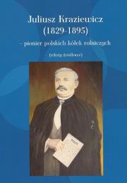 Juliusz Kraziewicz (1829-1895) - pionier polskich kółek rolniczych. Autor: Kraziewicz Juliusz. Dadada.pl Okładka książki Juliusz Kraziewicz (1829-1895) - pionier polskich kółek rolniczych