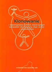 Opakowanie Klonowanie i wykorzystanie komórek macierzystych wyzwaniem dla medycyny, etyki, prawa i społeczeństwa