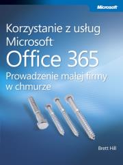 Korzystanie z usług Microsoft Office 365 Prowadzenie małej firmy w chmurze. Autor: Hill Brett. Dadada.pl Okładka książki Korzystanie z usług Microsoft Office 365 Prowadzenie małej firmy w chmurze