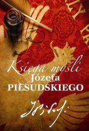 Księga myśli Józefa Piłsudskiego. Autor: Fiołka Katarzyna. Dadada.pl Okładka książki Księga myśli Józefa Piłsudskiego