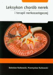 Leksykon chorób nerek i terapii nerkozastępczej. Autor: Rutkowski Bolesław, Rutkowski Przemysław. Dadada.pl Okładka książki Leksykon chorób nerek i terapii nerkozastępczej